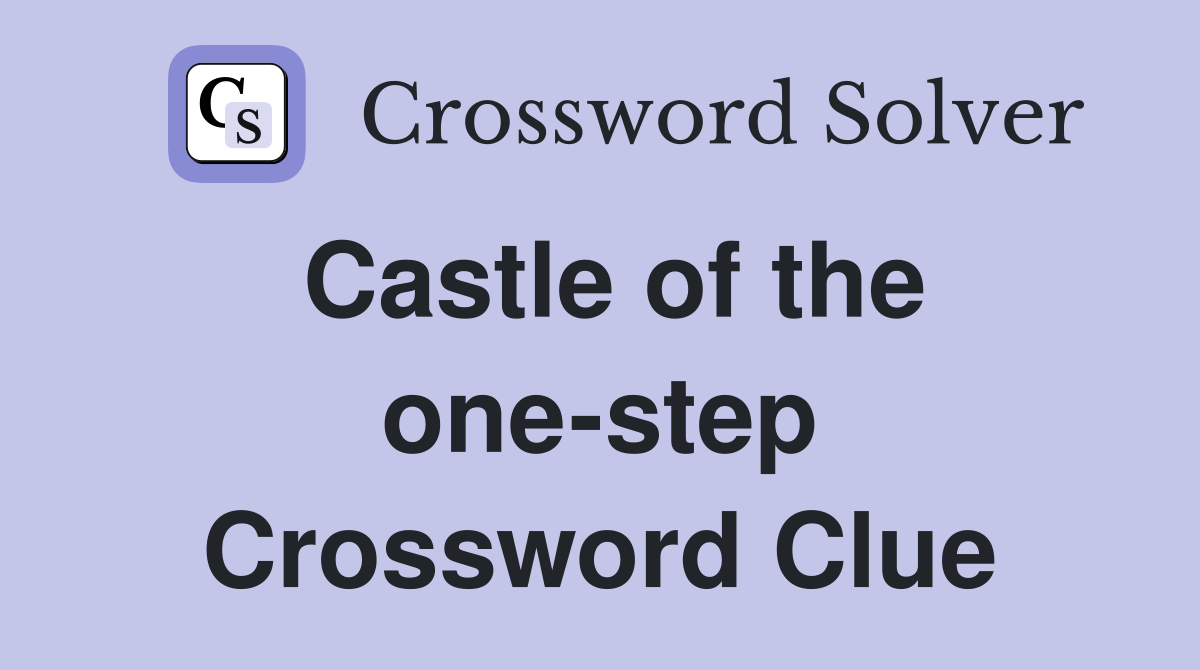 Castle of the one-step Crossword Clue