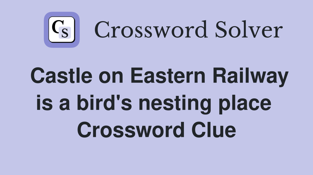 Castle on Eastern Railway is a bird's nesting place  Crossword Clue
