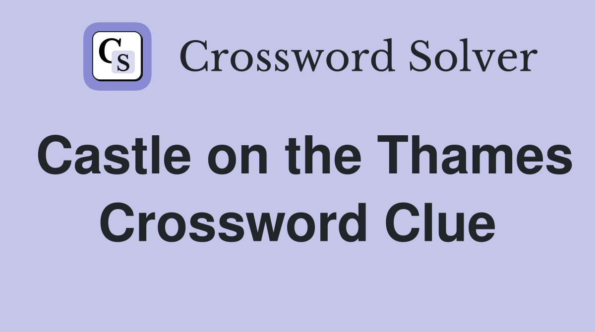 Castle on the Thames Crossword Clue