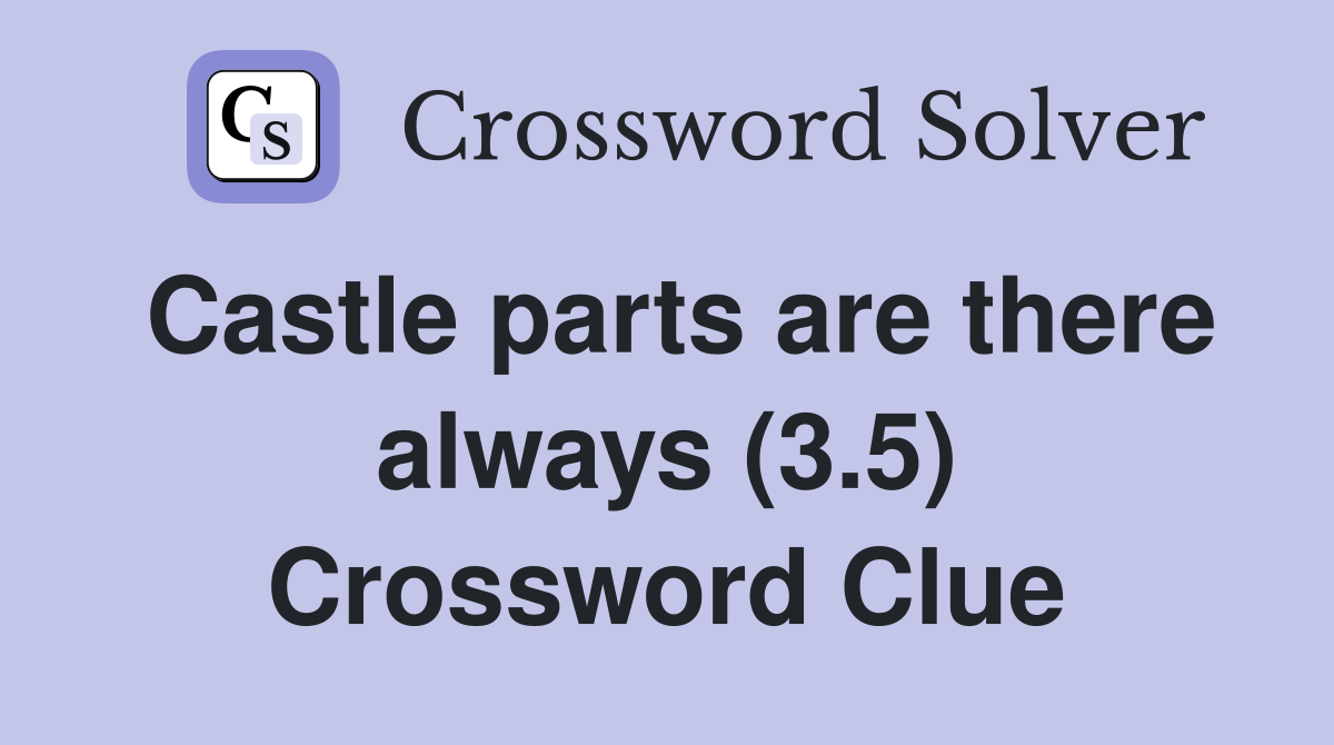 Castle parts are there always (3.5) Crossword Clue