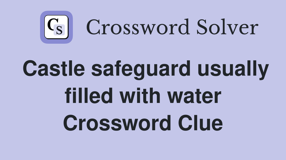 Castle safeguard usually filled with water Crossword Clue
