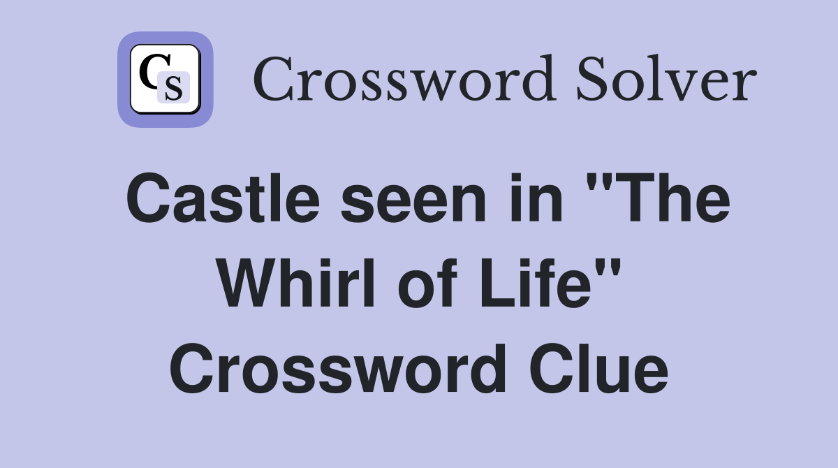 Castle seen in "The Whirl of Life" Crossword Clue