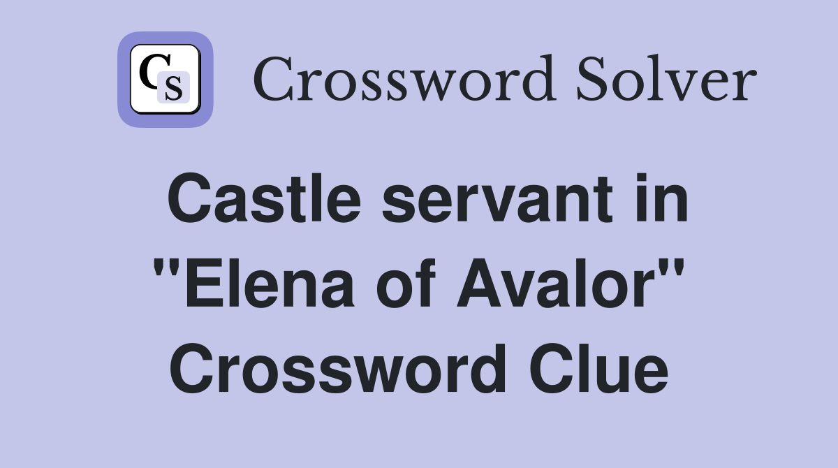 Castle servant in "Elena of Avalor" Crossword Clue