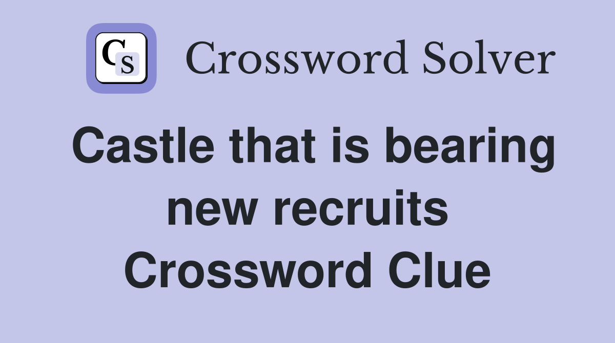 Castle that is bearing new recruits Crossword Clue