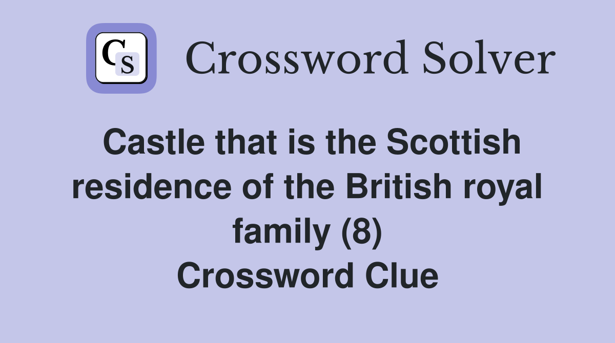 Castle that is the Scottish residence of the British royal family (8) Crossword Clue