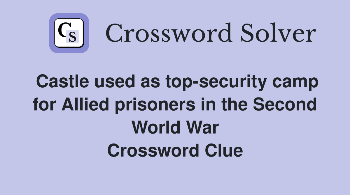 Castle used as top-security camp for Allied prisoners in the Second World War Crossword Clue