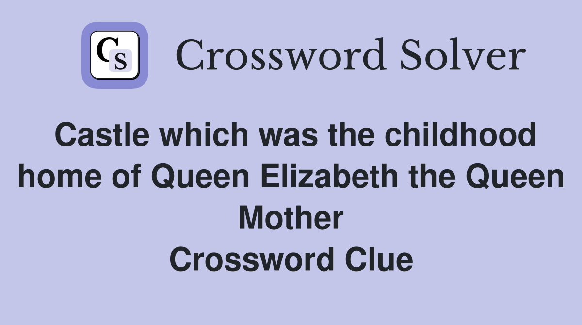 Castle which was the childhood home of Queen Elizabeth the Queen Mother Crossword Clue