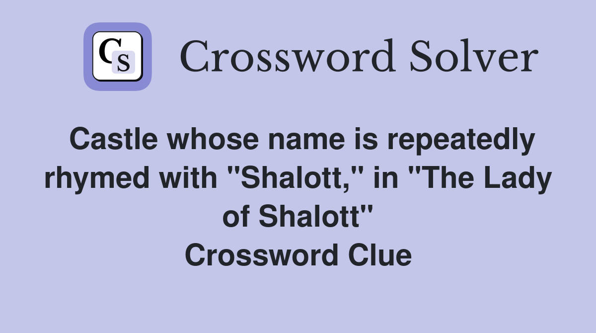 Castle whose name is repeatedly rhymed with "Shalott," in "The Lady of Shalott" Crossword Clue