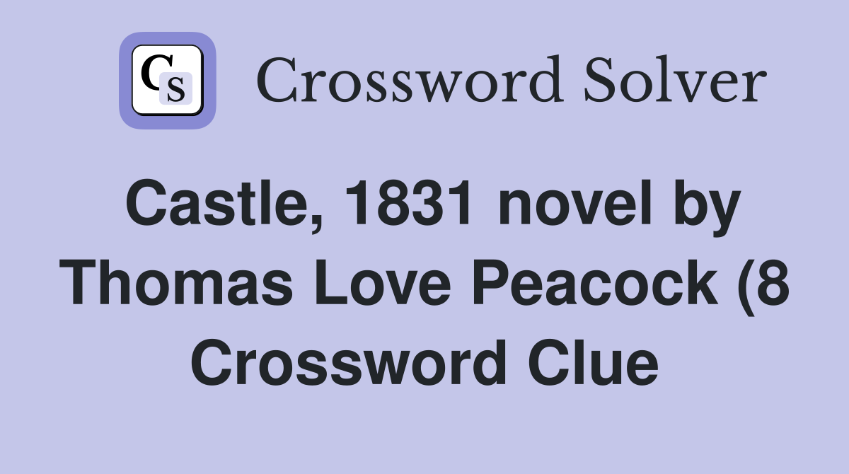 Castle 1831 novel by Thomas Love Peacock (8) Crossword Clue Answers Castle 1831 novel by Thomas Love Peacock (8) Crossword Clue Answers