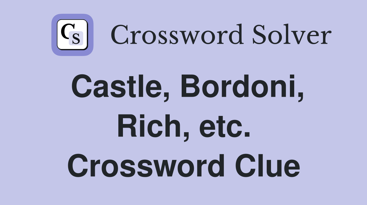 Castle, Bordoni, Rich, etc. Crossword Clue
