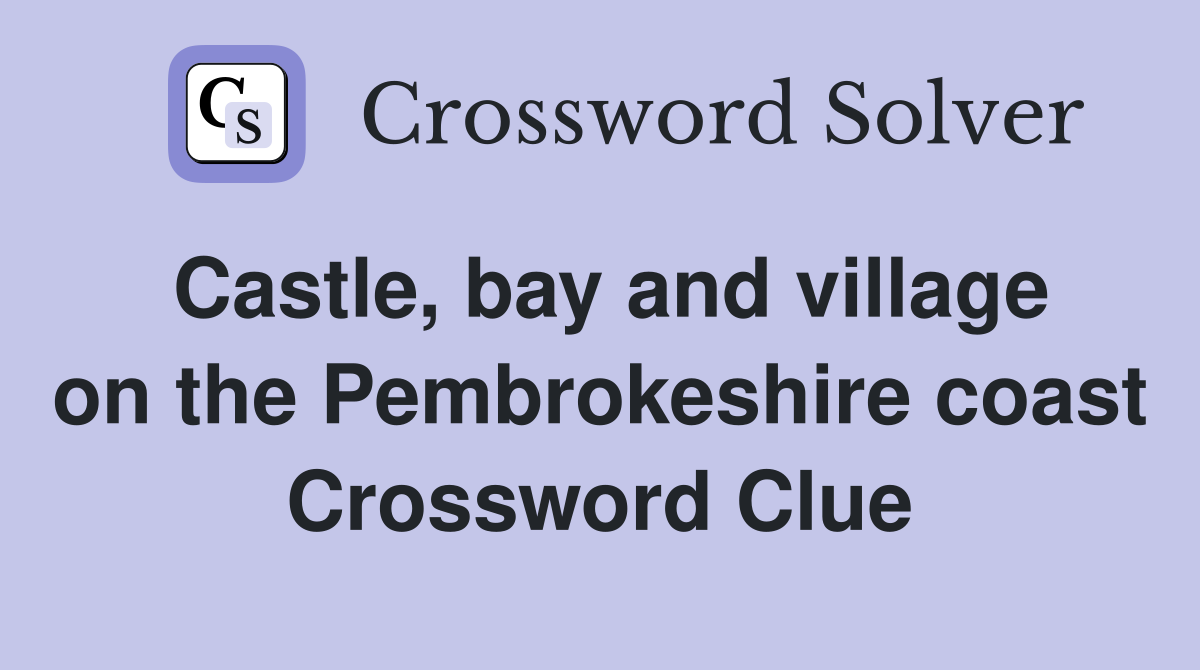 Castle, bay and village on the Pembrokeshire coast Crossword Clue