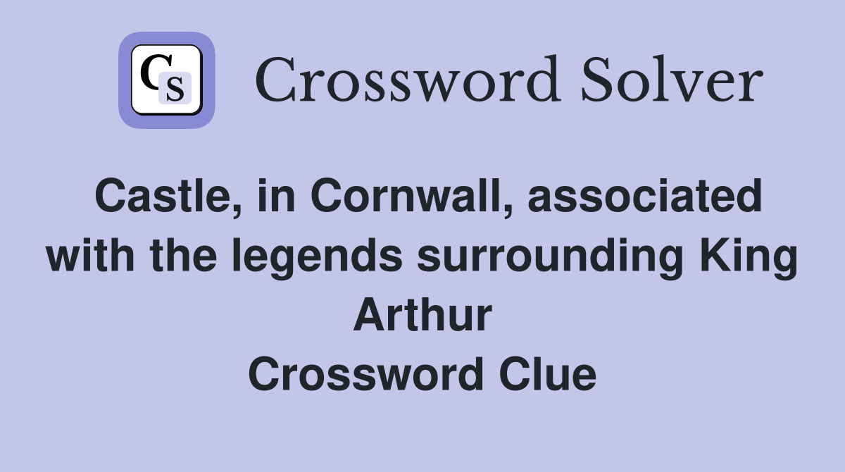 Castle, in Cornwall, associated with the legends surrounding King Arthur Crossword Clue