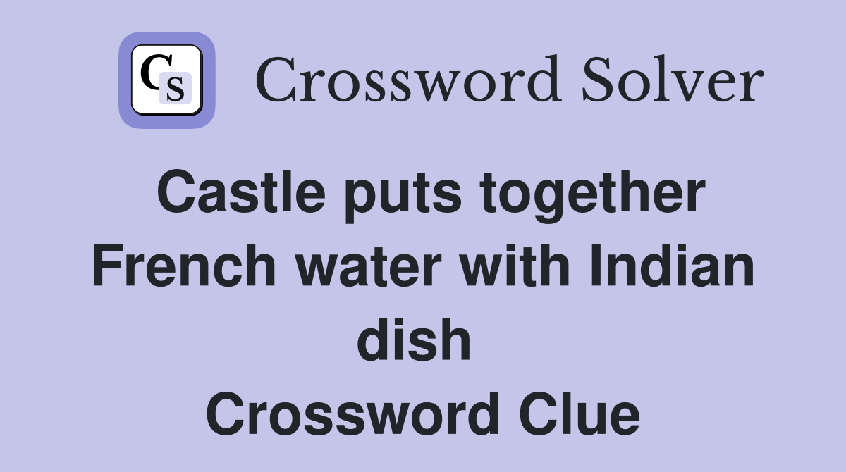 Castle puts together French water with Indian dish  Crossword Clue