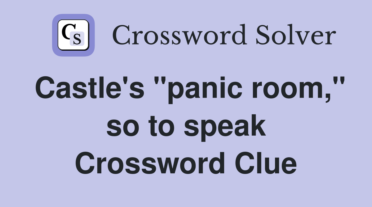 Castle's "panic room," so to speak Crossword Clue