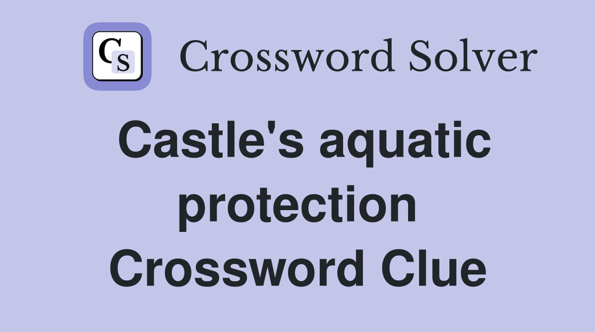 Castle's aquatic protection Crossword Clue