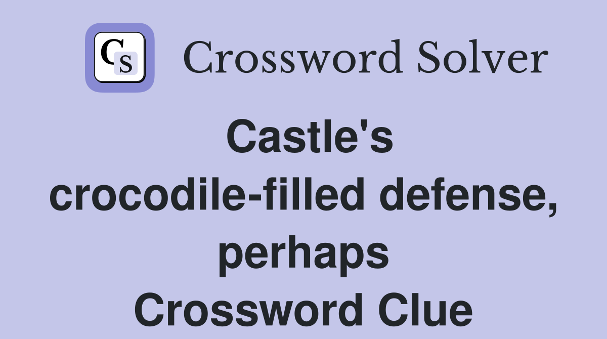 Castle's crocodile-filled defense, perhaps Crossword Clue