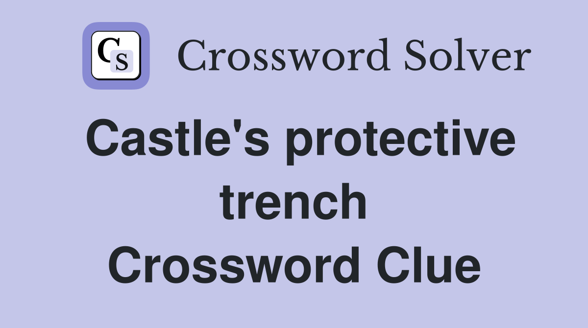 Castle's protective trench Crossword Clue