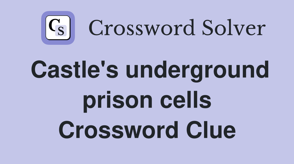 Castle's underground prison cells Crossword Clue