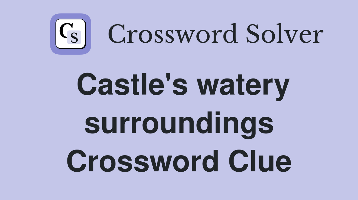Castle's watery surroundings Crossword Clue