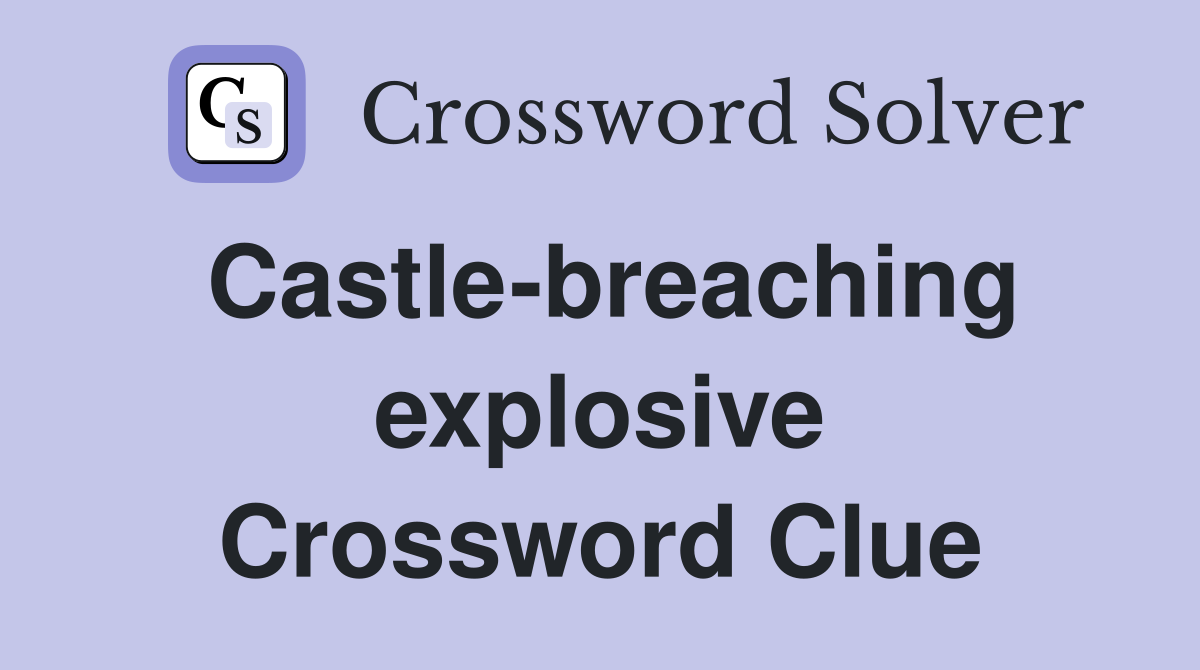 Castle-breaching explosive Crossword Clue