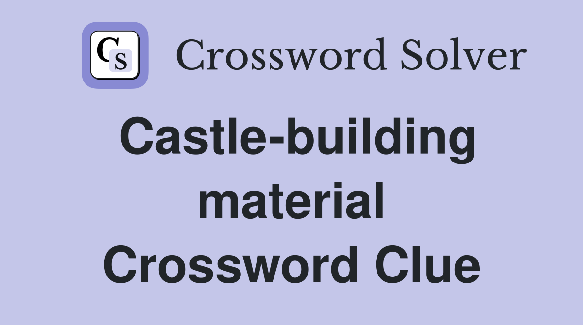 Castle-building material Crossword Clue