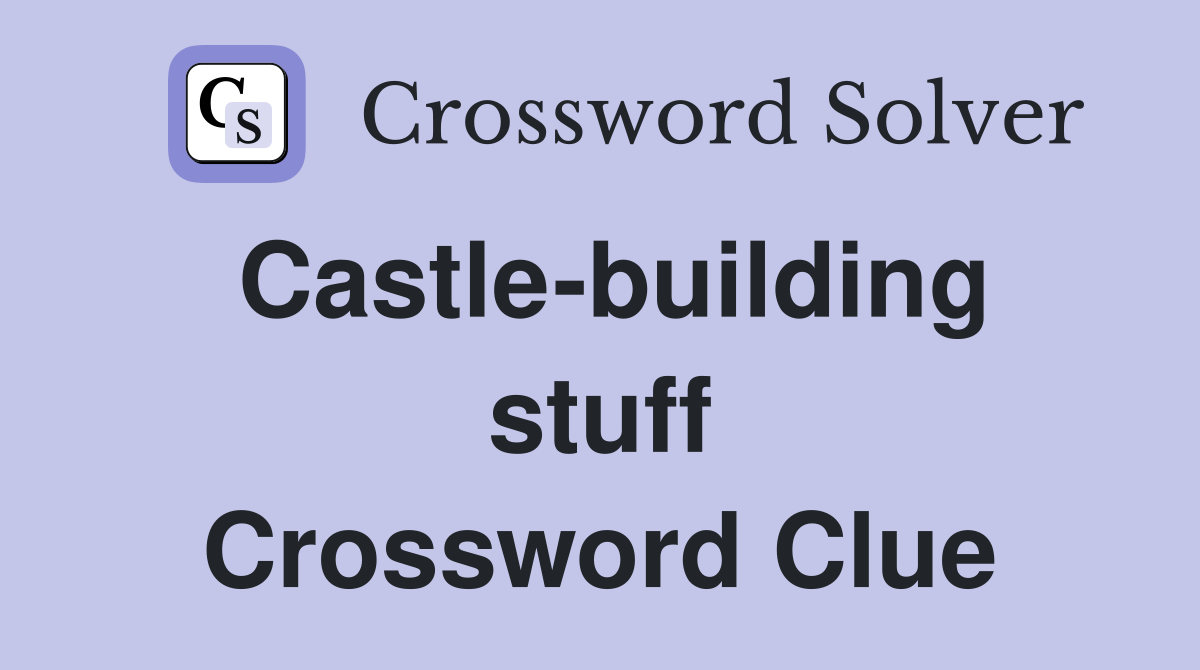 Castle-building stuff Crossword Clue