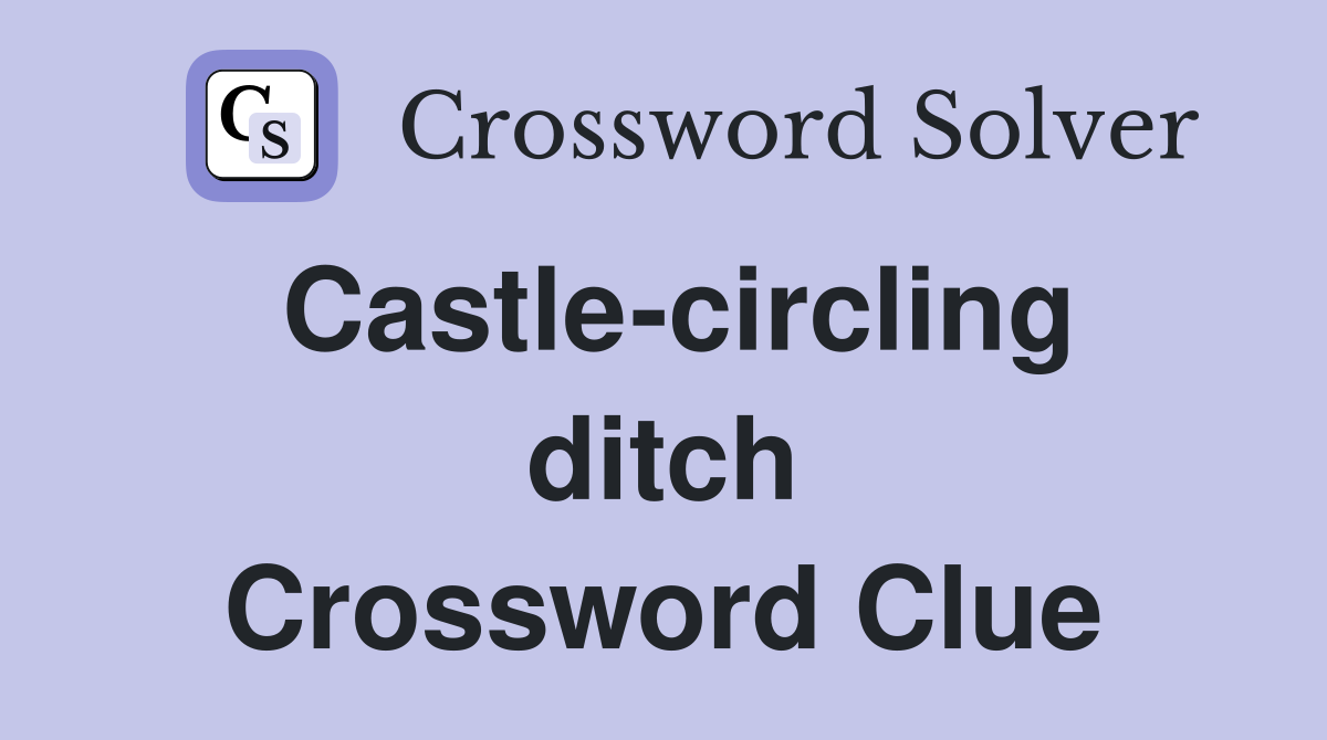 Castle-circling ditch Crossword Clue