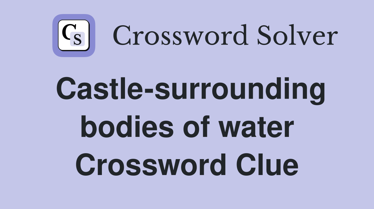 Castle-surrounding bodies of water Crossword Clue