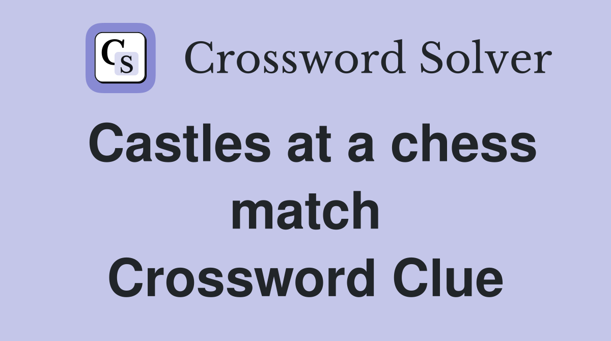 Castles at a chess match Crossword Clue
