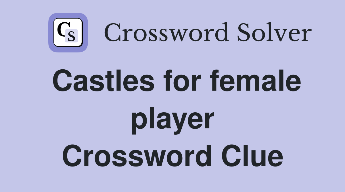 Castles for female player Crossword Clue