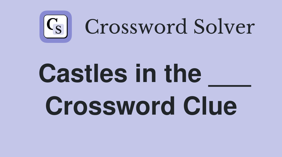 Castles in the ___ Crossword Clue