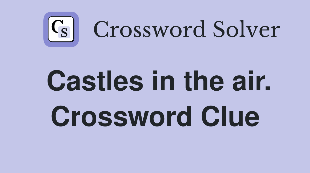 Castles in the air. Crossword Clue
