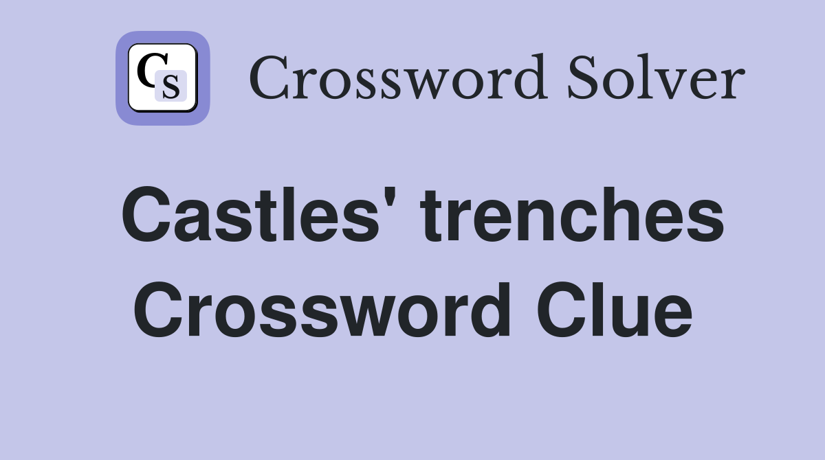 Castles' trenches Crossword Clue