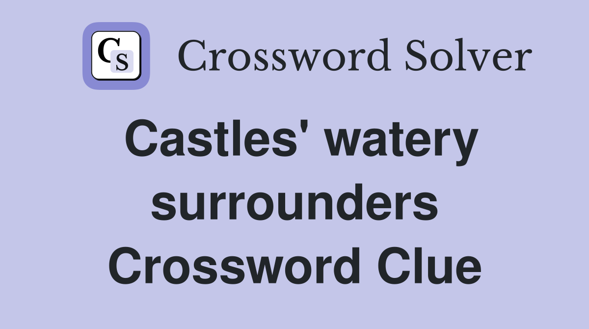 Castles' watery surrounders Crossword Clue