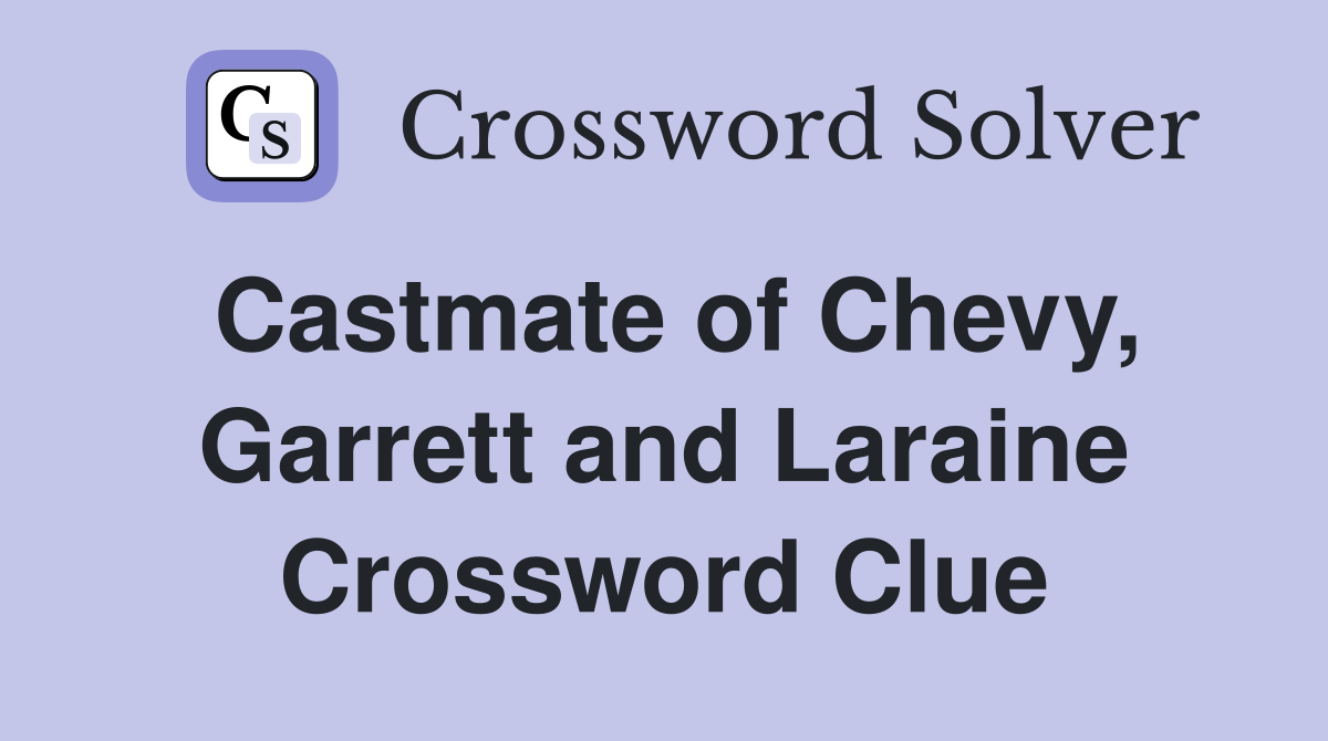 Castmate of Chevy, Garrett and Laraine Crossword Clue