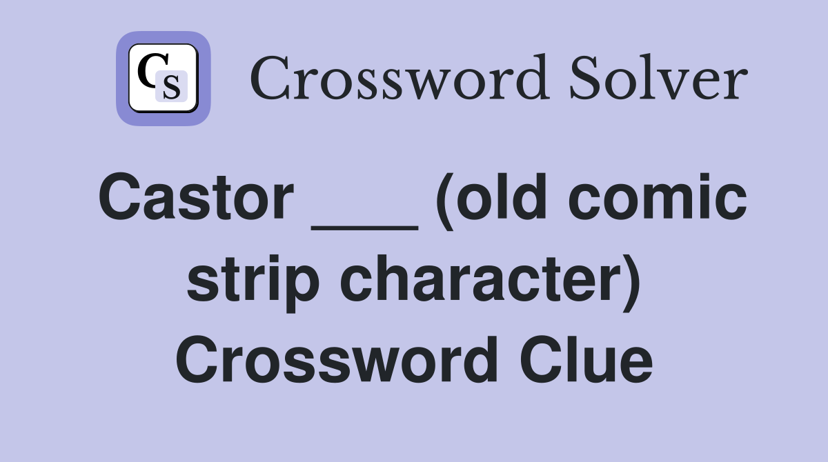 Castor ___ (old comic strip character) Crossword Clue