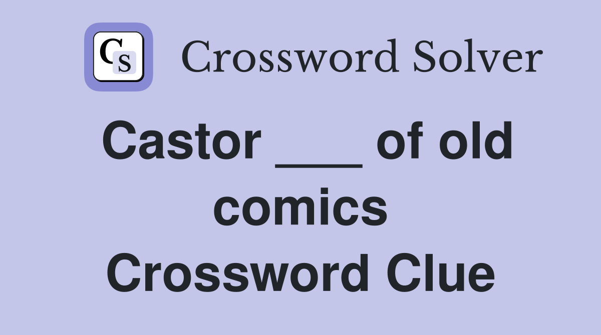 Castor ___ of old comics Crossword Clue