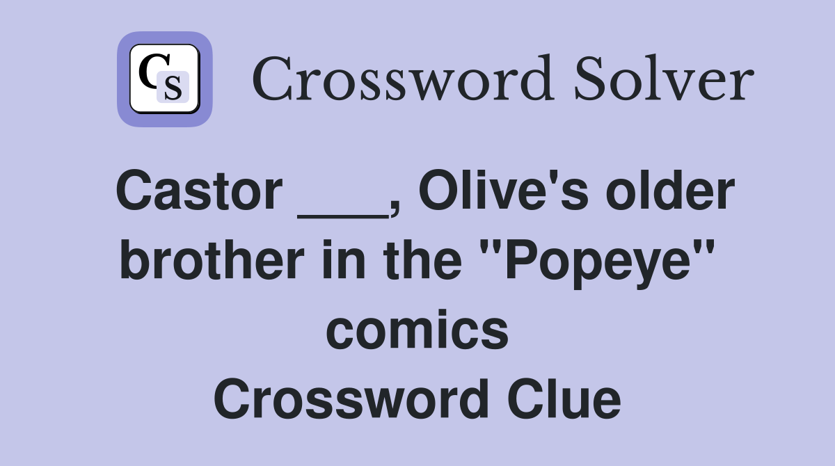 Castor ___, Olive's older brother in the "Popeye" comics Crossword Clue