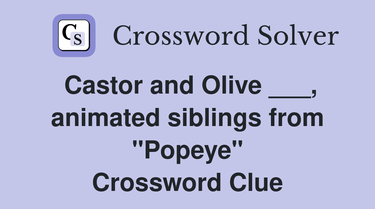 Castor and Olive ___, animated siblings from "Popeye" Crossword Clue