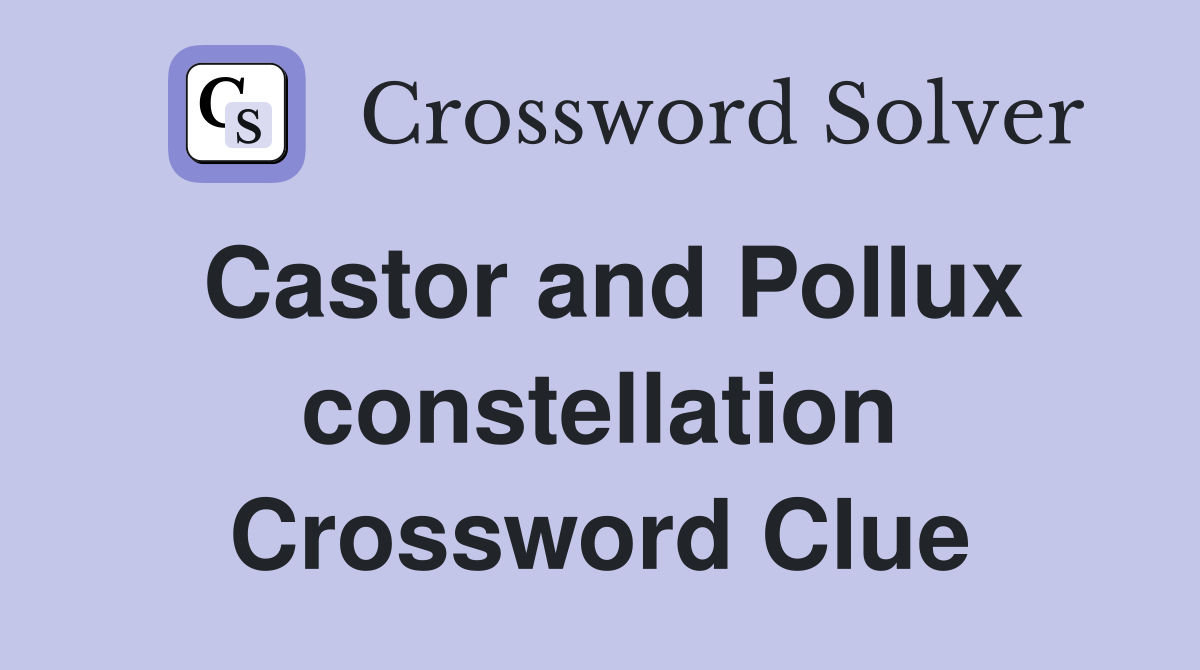 Castor and Pollux constellation Crossword Clue