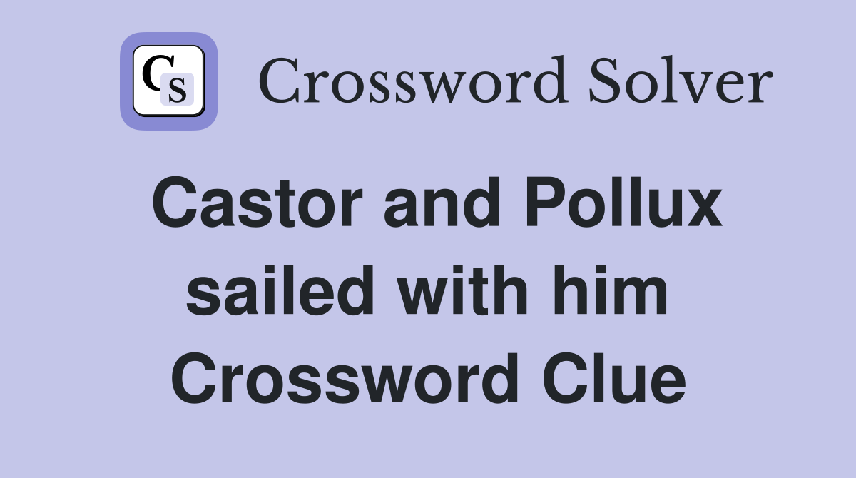 Castor and Pollux sailed with him Crossword Clue