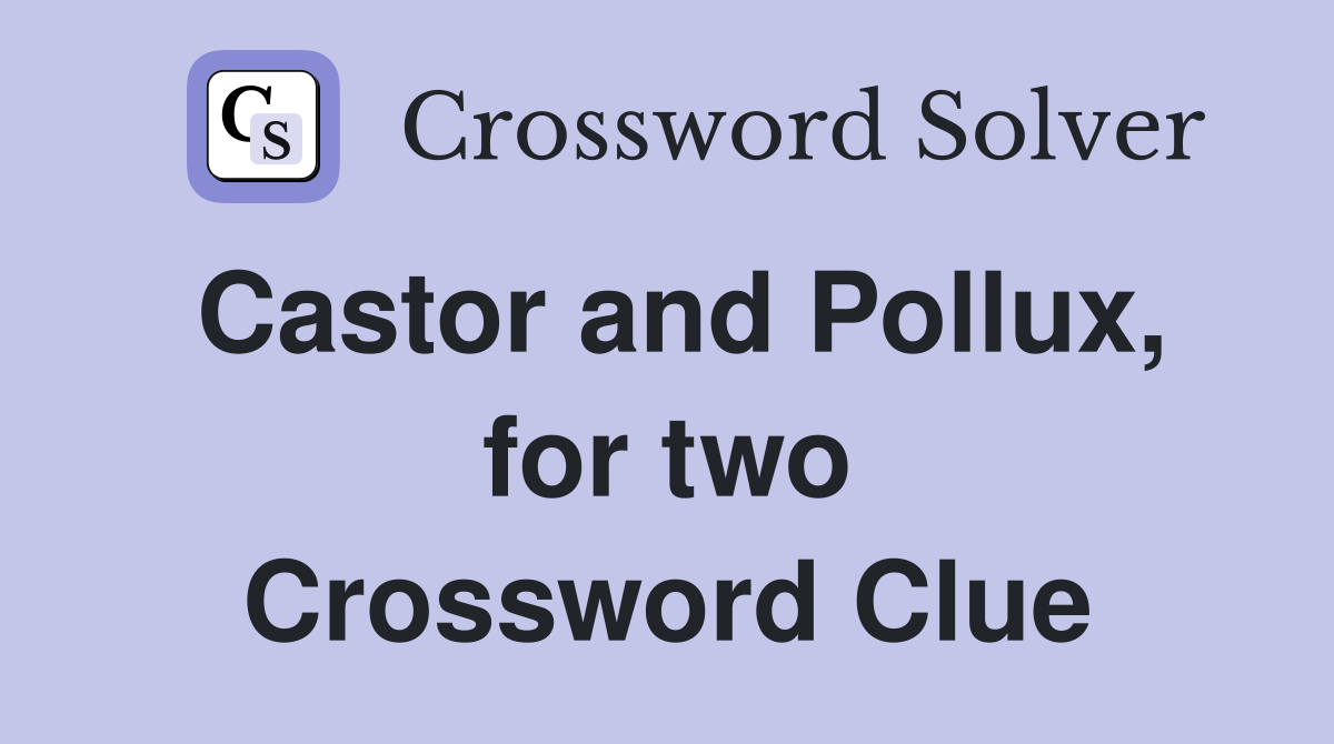 Castor and Pollux, for two Crossword Clue