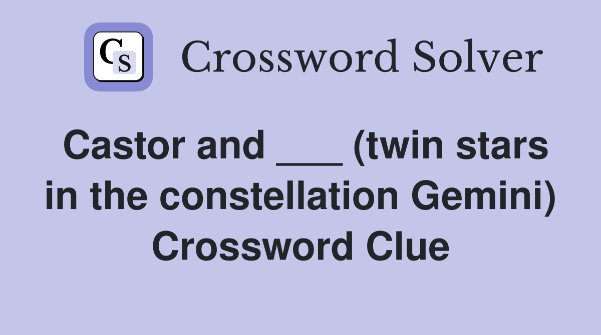 Castor and ___ (twin stars in the constellation Gemini) Crossword Clue