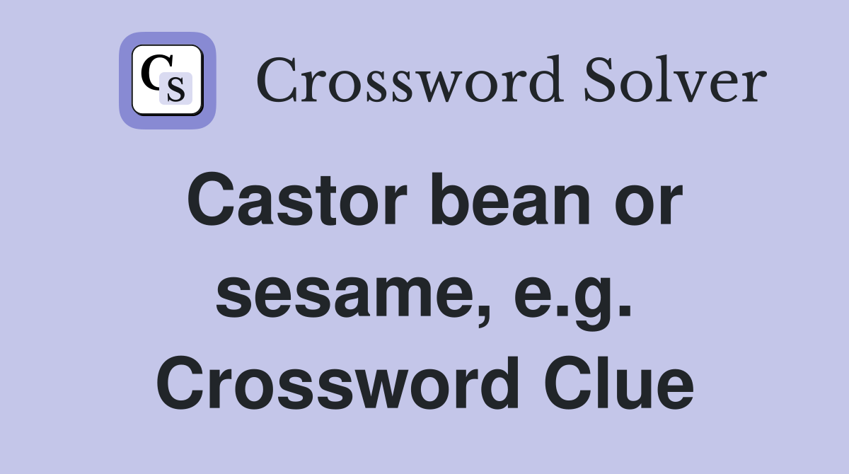 Castor bean or sesame, e.g. Crossword Clue