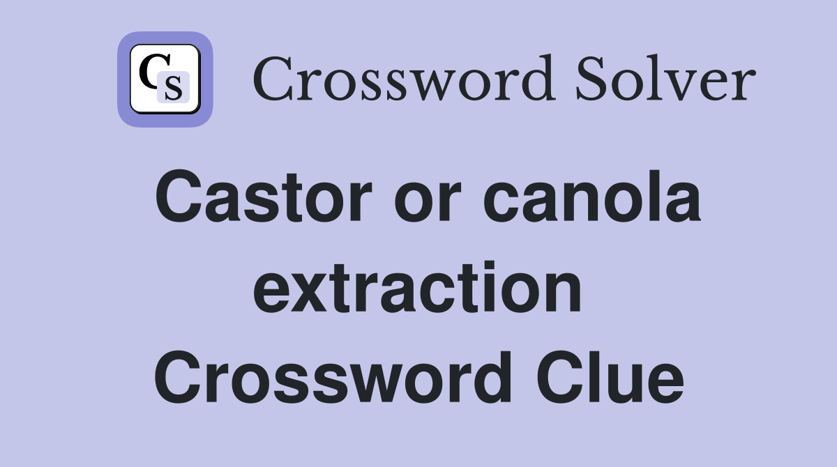Castor or canola extraction Crossword Clue