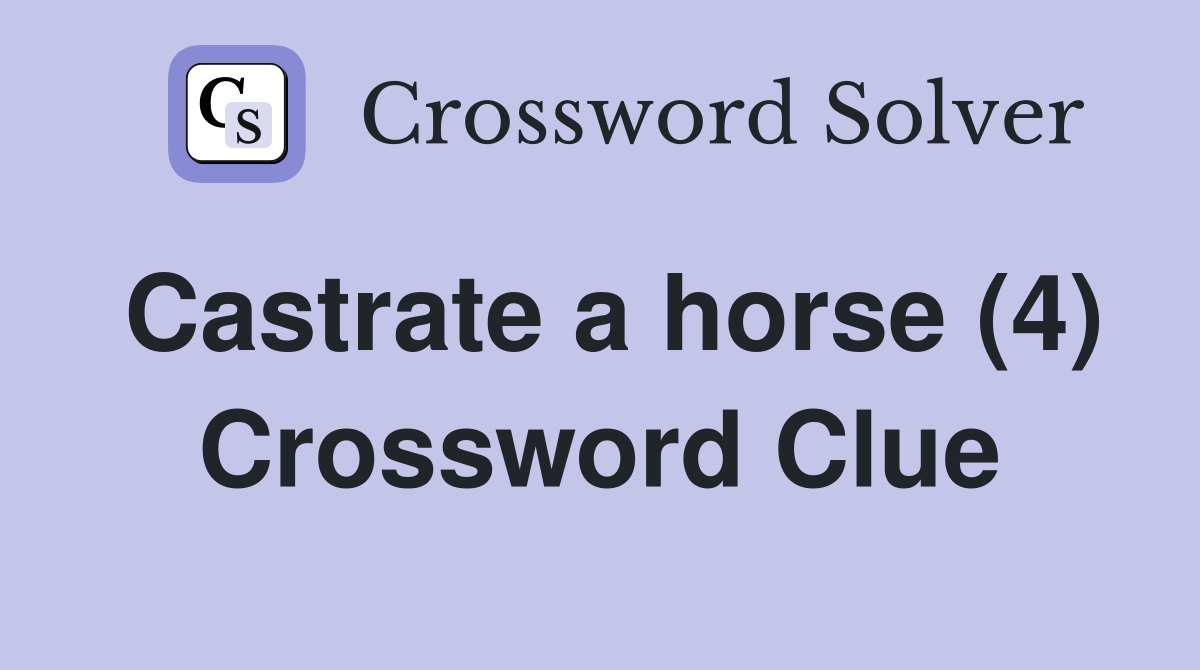 Castrate a horse (4) Crossword Clue