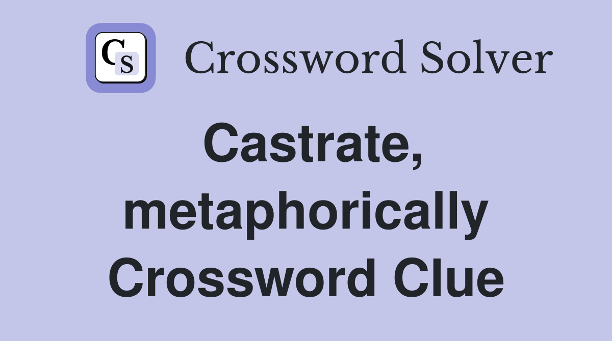 Castrate, metaphorically Crossword Clue