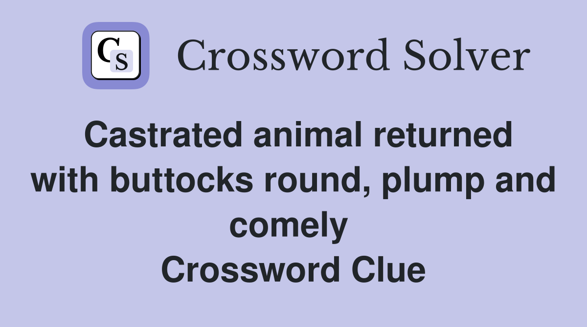 Castrated animal returned with buttocks round, plump and comely  Crossword Clue