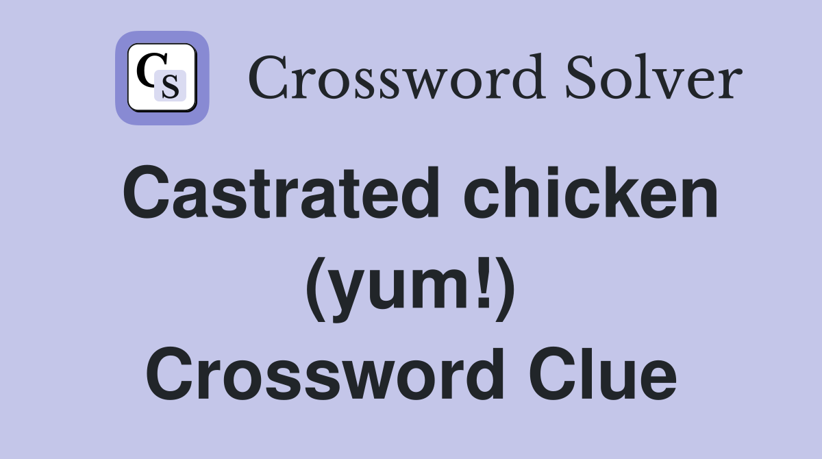 Castrated chicken (yum!) Crossword Clue