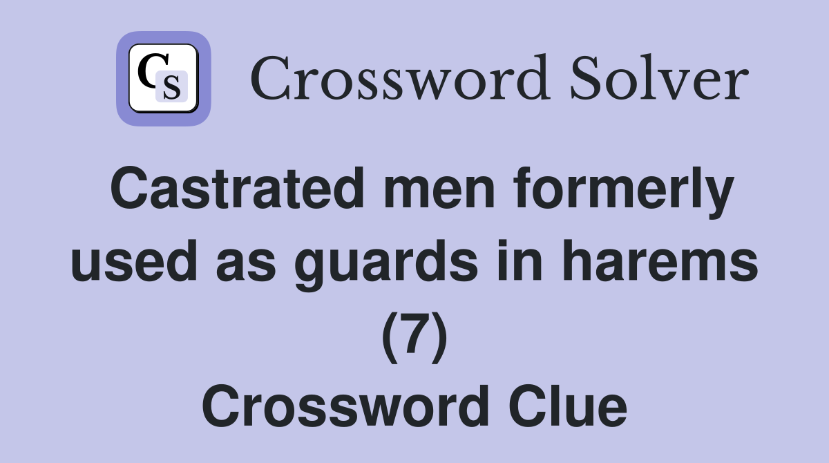 Castrated men formerly used as guards in harems (7) Crossword Clue